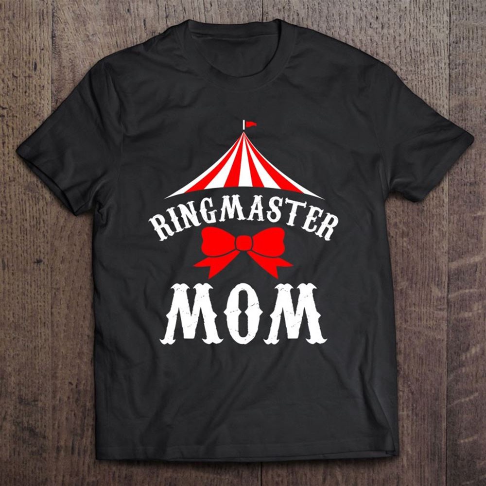 Ringmaster Mom Ringmaster Mother Circus T-Shirt, Mother’s Day Shirts, Happy Mothers Day Shirts