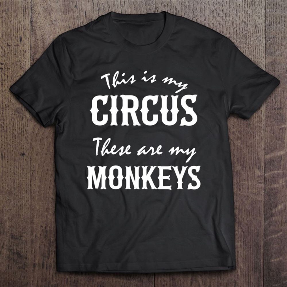 This Is My Circus These Are My Monkeys Mother’s Day Love T-Shirt, Mother’s Day Shirts, Happy Mothers Day Shirts