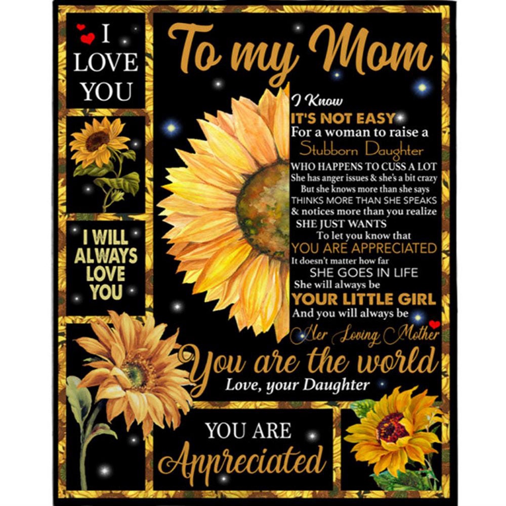 To My Mom Not Easy Woman Raise Stubborn Daughter Appreciated Mothers Day Gift I Love You Mom Sunflower World Blanket, Blankets For Mothers Day