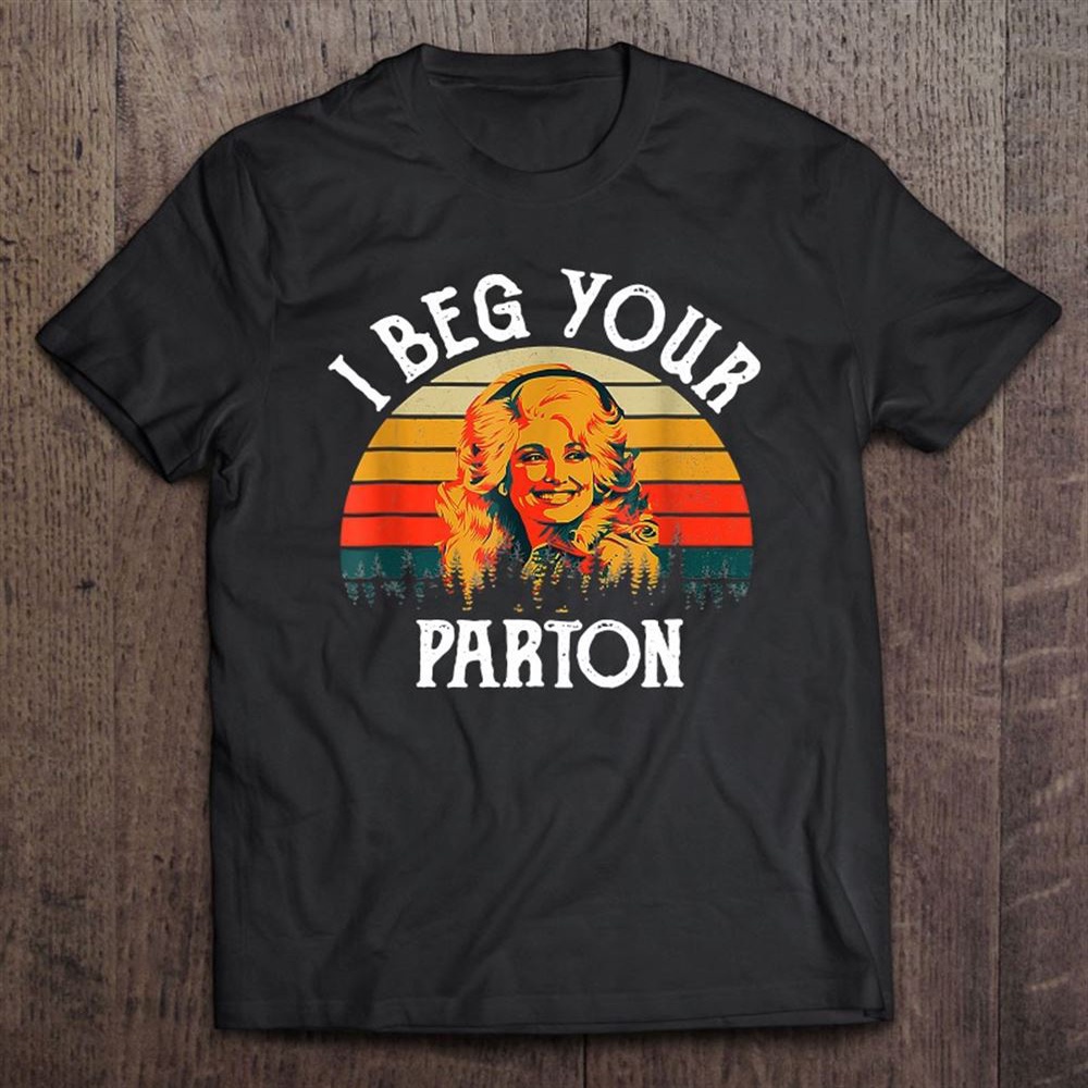 Vintage I Beg Your Parton-retro Mother Day T-Shirt, Mother’s Day Shirts, Happy Mothers Day Shirts