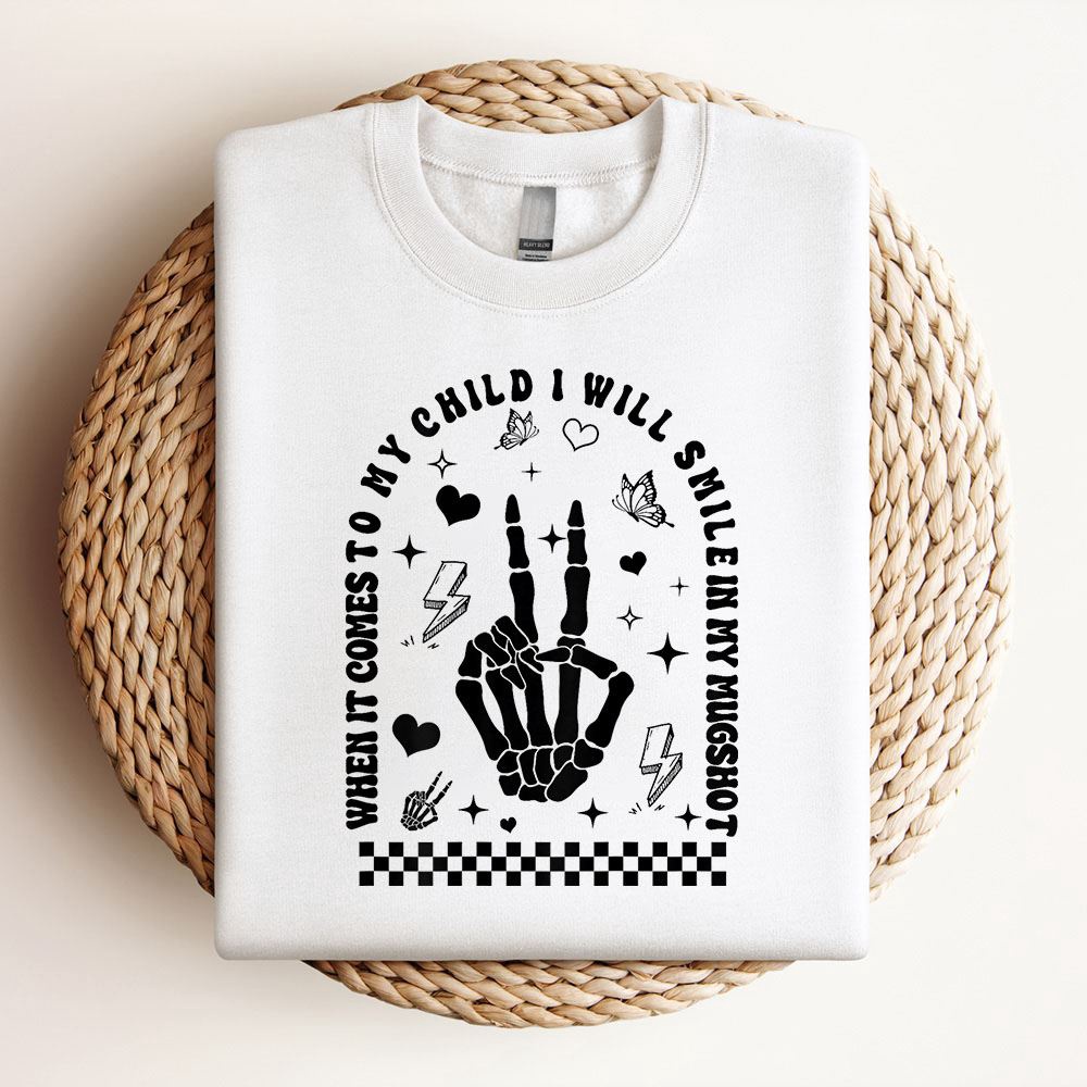 When It Comes To My Child I Will Smile In My Mugshot Sweatshirt, Mother Sweatshirt, Sweatshirt For Mom, Mum Sweatshirt