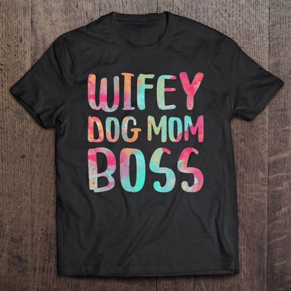 Wifey Dog Mom Boss Mother’s Day Gif T-Shirt, Mother’s Day Shirts, Happy Mothers Day Shirts