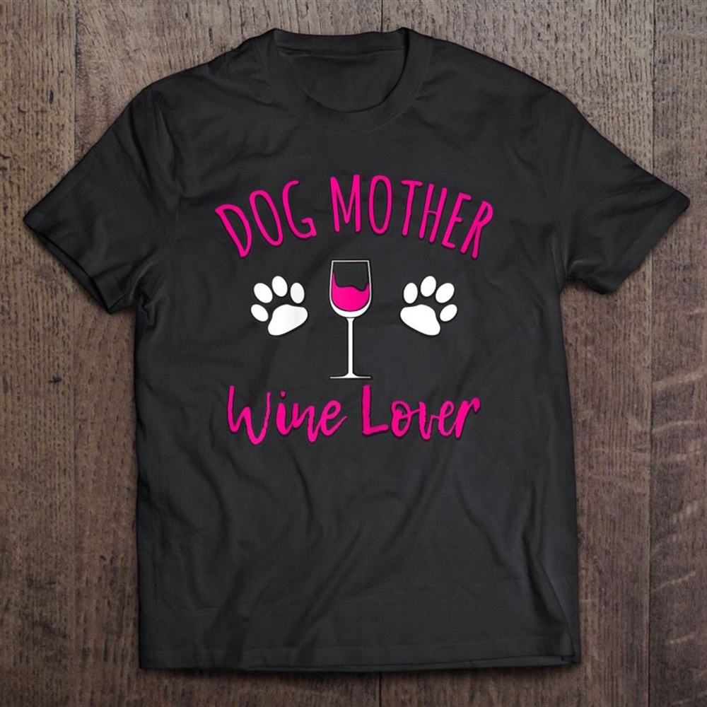 Women’s Dog Mother Wine Lover Dogs Home Relax Red Wine Gift T-Shirt, Mother’s Day Shirts, Happy Mothers Day Shirts