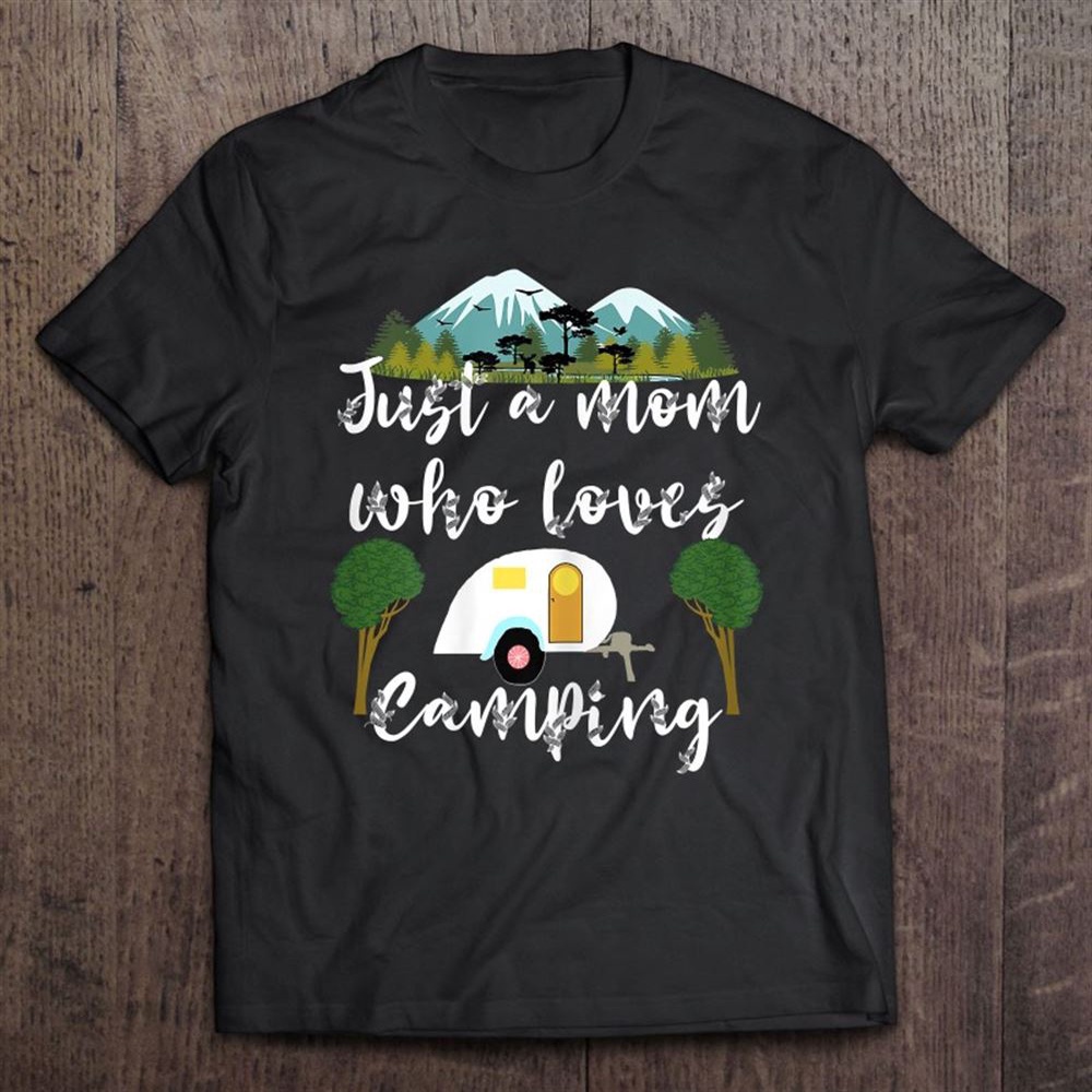 Womens Just A Mom Who Loves Camping Rv Trailer Mother Camper Mama Unisex T-Shirt, Mother’s Day Shirts, Happy Mothers Day Shirts