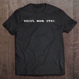 Worst Mom Ever Mother Mommy Gift T-Shirt,&hellip;