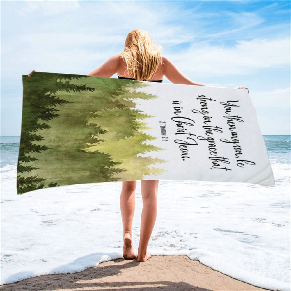 2 Timothy 2 1 You Then My Son Be Strong In The Grace That Is In Christ Jesus Beach Towel, Christian Beach Towel