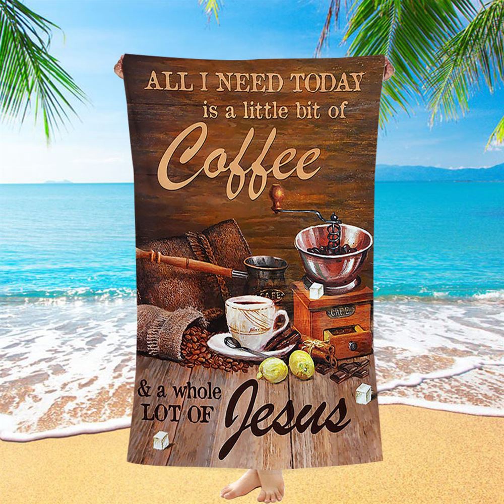 All I Need Today Is A Little Bit Of Coffee And A Whole A Lot Of Jesus Beach Towel, Christian Beach Towel, Summer Towels