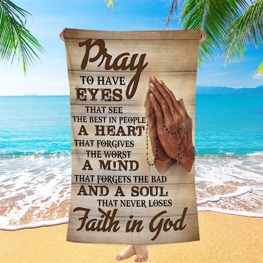 Pray To Have Eyes That See The Best In People Beach Towel, Christian Beach Towel, Beach Towel