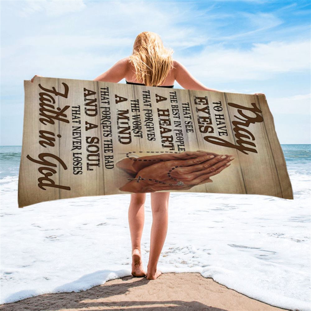Pray To Have Eyes That See The Best In People Beach Towel, Christian Beach Towel, Beach Towel