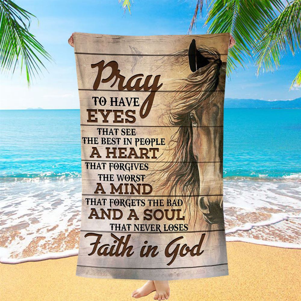 Pray To Have Eyes That See The Best In People Horse Beach Towel, Christian Beach Towel, Beach Towel