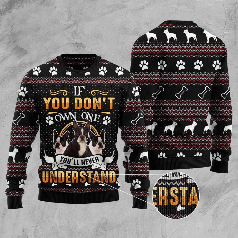 If You Don’T Own One You’Ll Never Understand Boston Terrier Ugly Christmas Sweater, Christmas Sweater, Ugly Sweater