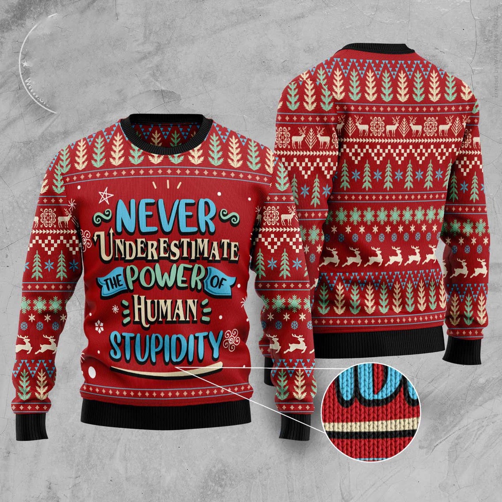 Never Underestimate The Power Of Human Stupidity Ugly Christmas Sweater, Christmas Sweater, Ugly Sweater, Funny Xmas Sweaters Never Underestimate The Power Of Human Stupidity Ugly Christmas Sweater, Christmas Sweater, Ugly Sweater, Funny Xmas Sweaters