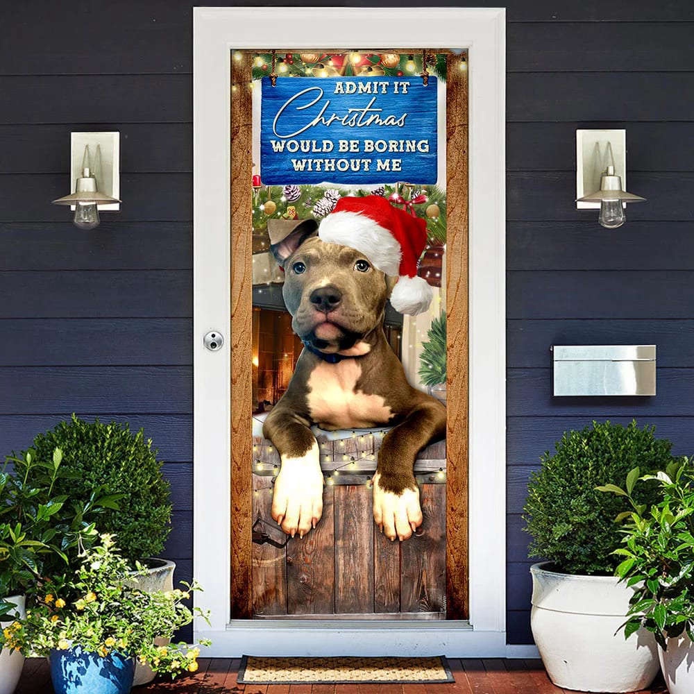 Admit It Christmas Would Be Boring Without Me Door Cover, Pitbull Lover Door Cover, Christmas Gift