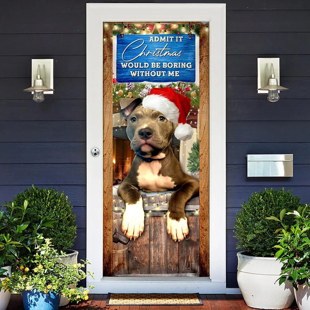 Admit It Christmas Would Be Boring Without Me Door Cover, Pitbull Lover Door Cover, Christmas Outdoor Decoration, Christmas Gift