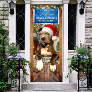 Admit It Christmas Would Be Boring Without Me Door Cover Pitbull Lover Door Cover Christmas Outdoor Decoration Christmas Gift 2 tjuqls.jpg