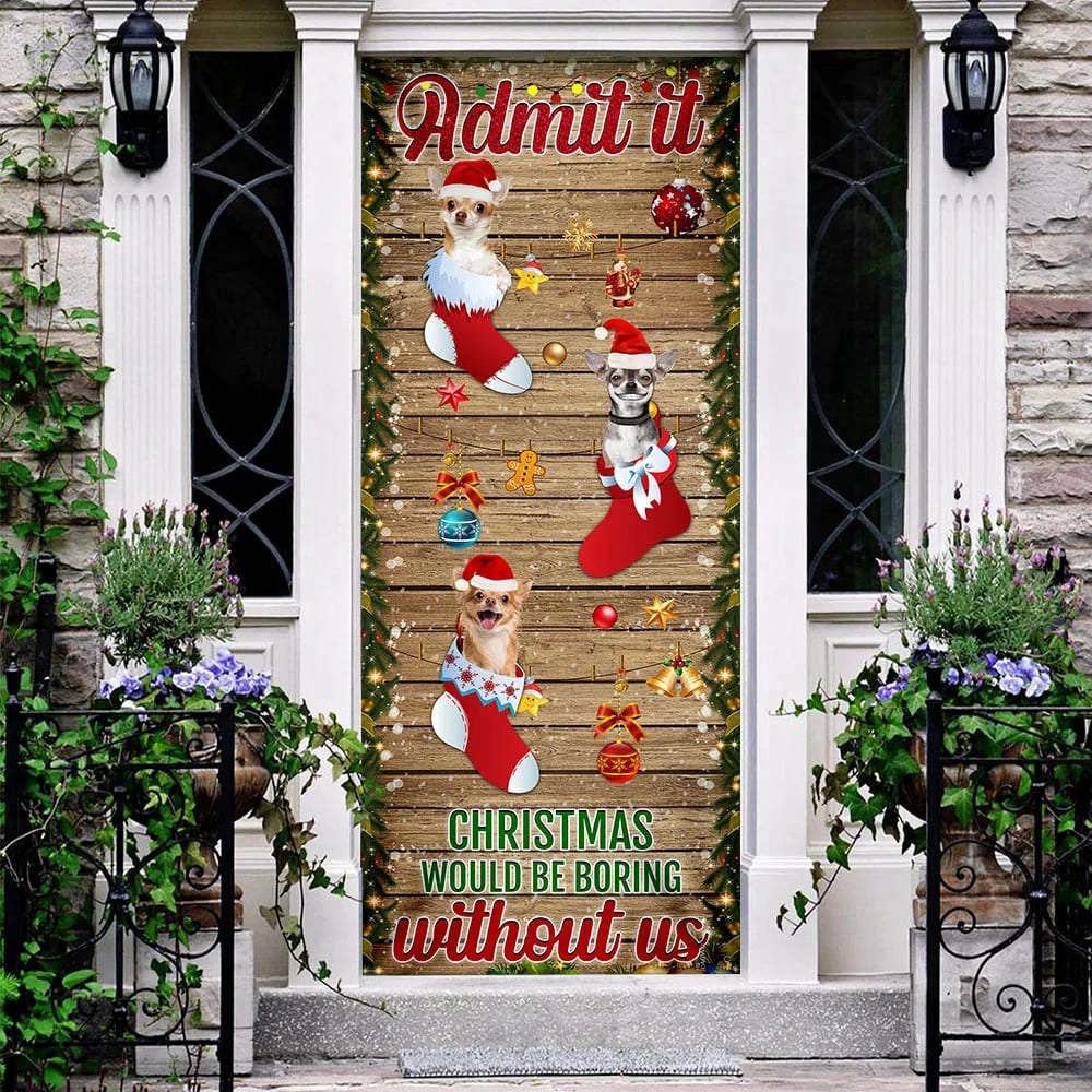 Chihuahua. Admit It…Christmas Would Be Boring Without Us Door Cover, Gift For Decor, Christmas Gift