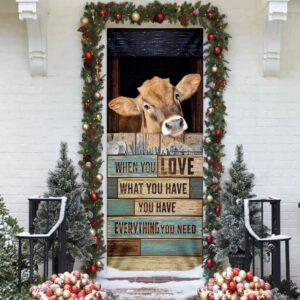 When You Love What You Have You Have Everything You Need Cow Door Cover Unique Gifts Doorcover Christmas Gift 4 agoib8.jpg