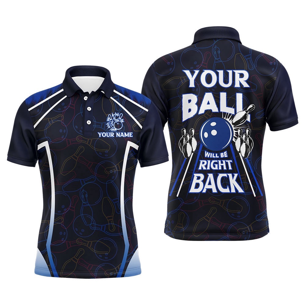 Custom Bowling Shirt For Men, Funny Blue Bowling Polo Shirt Your Ball Will Be Right Back Polo Shirt, Personalized Bowling Team Shirt