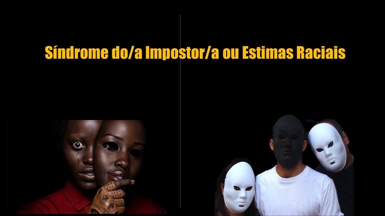 Síndrome da/o impostor/a ou Estigmas raciais?  - 10/04/2021 via Google Meet