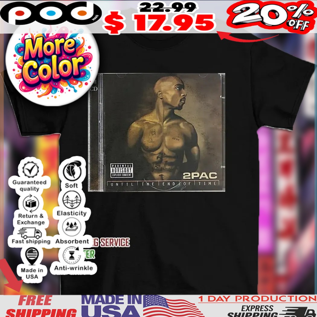 2Pac until the end of time phôt shirt