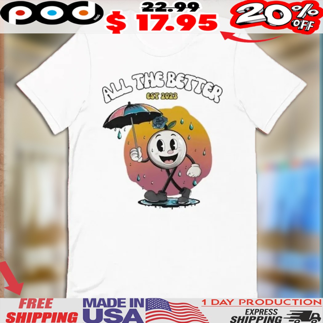 All The Better Rainy Day With Albert Est 2023 Shirt