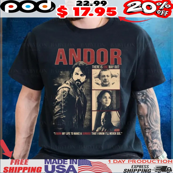 Andor There Is One Way Out I Burn My Life To Make A Sunrise That I Know I'll Never See Shirt 1 Andor There Is One Way Out I Burn My Life To Make A Sunrise That I Know I'll Never See Shirt