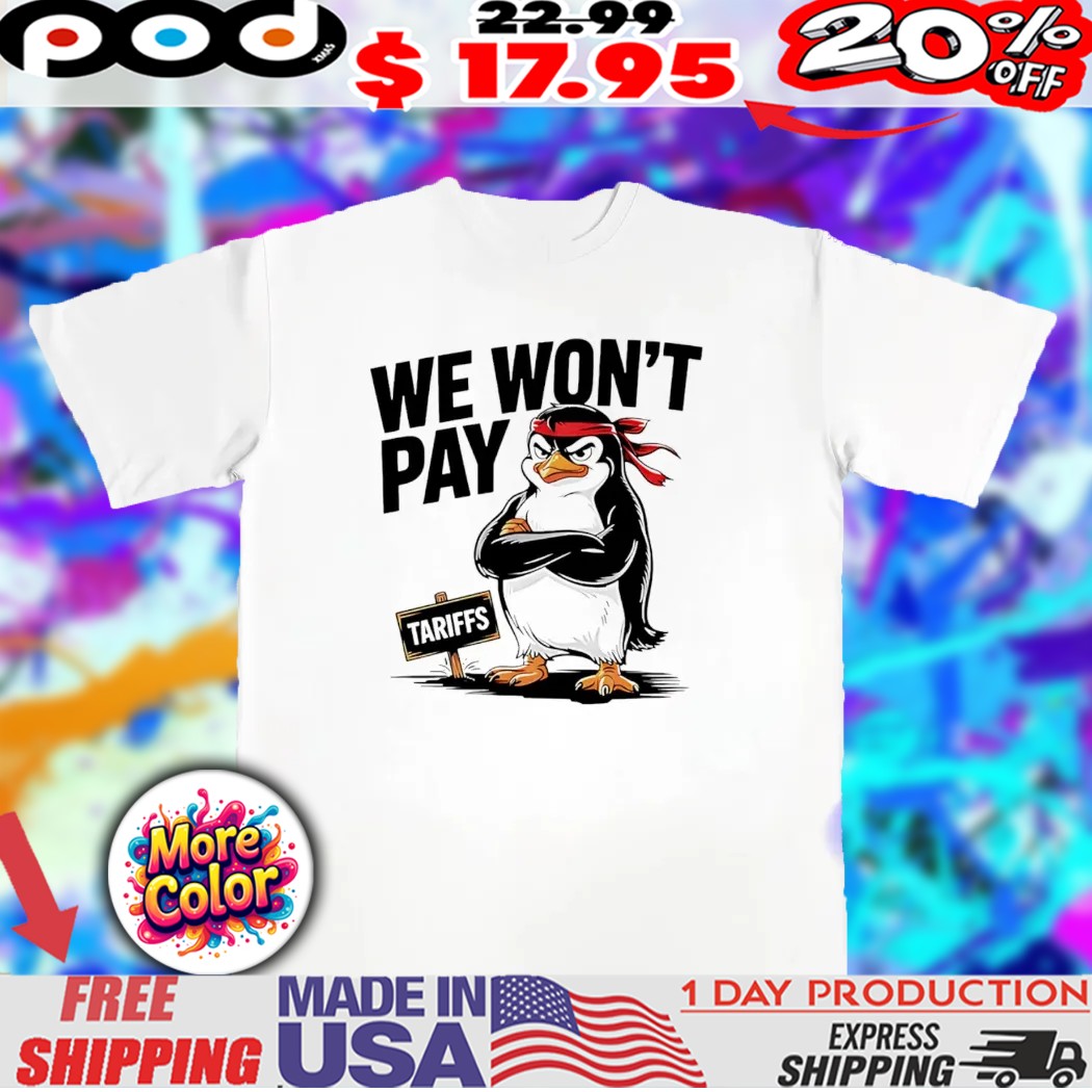 Angry Penguins we won't pay tariffs shirt
