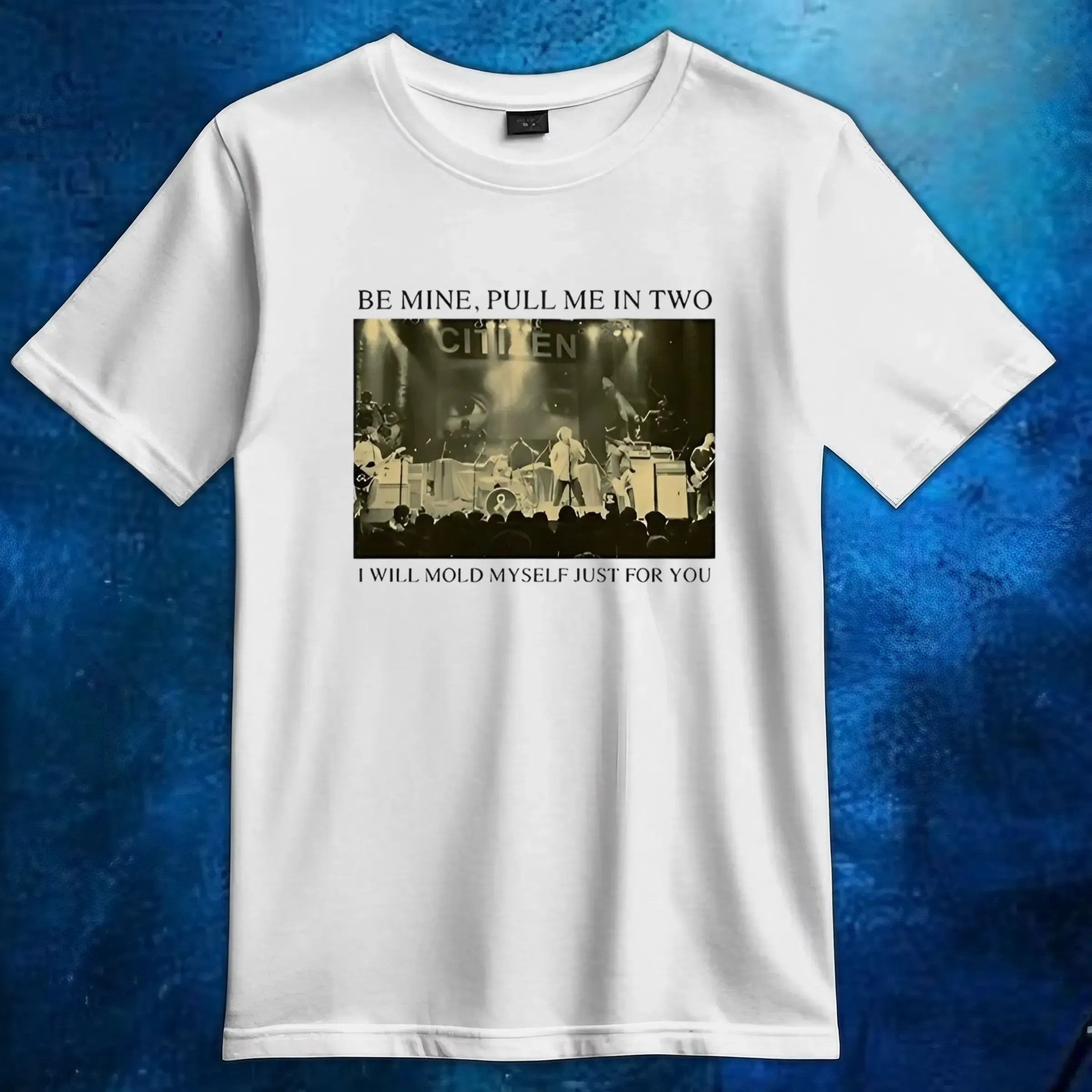 Be Mine Pull Me In Two I Will Mold Myself Just For You Stage Image T Shirt