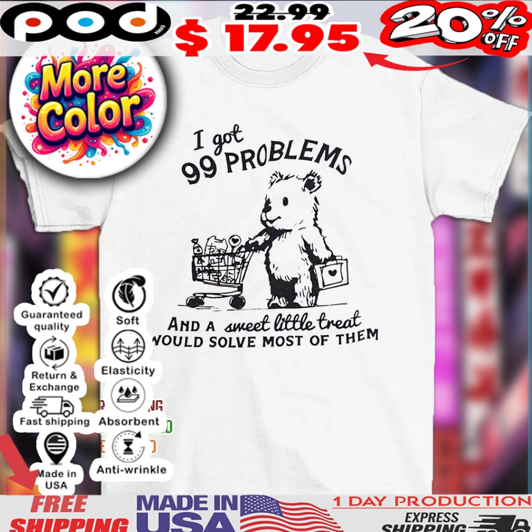 Bear I got 99 problems and a sweet little treat would solve most of them shirt