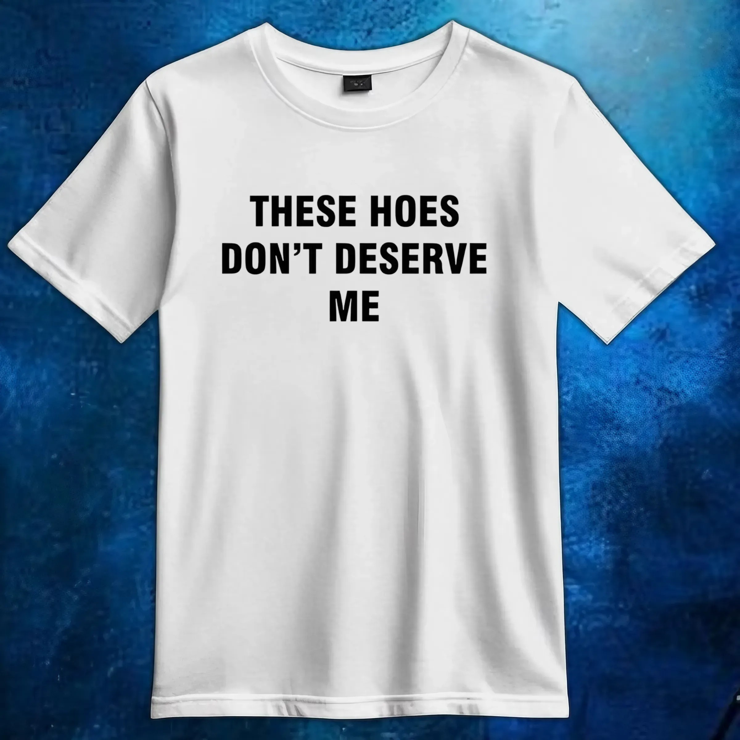 Bendadonnn Wearing These Hoes Don’t Deserve Me Quote T Shirt