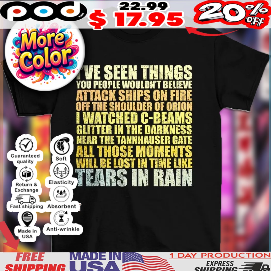 Blade Runner I’ve seen things you people wouldn’t believe attack ships on fire off the shoulder of Orion Tears in rain shirt 1 Blade Runner I’ve seen things you people wouldn’t believe attack ships on fire off the shoulder of Orion Tears in rain shirt
