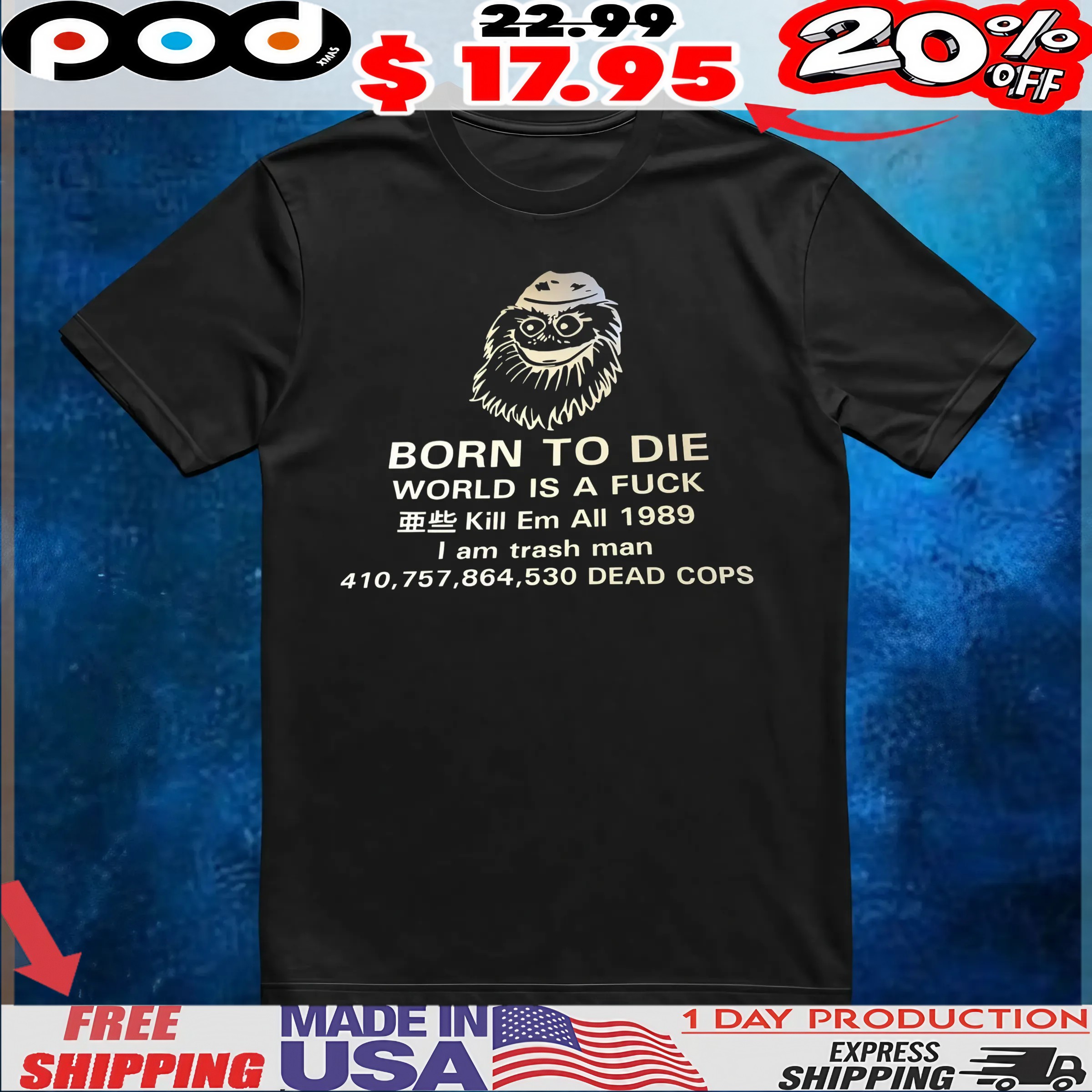 Born To Die World Is A Fuck Kill Em All 1989 I Am Trash Man Dead Cops T Shirt 6 Born To Die World Is A Fuck Kill Em All 1989 I Am Trash Man Dead Cops T Shirt
