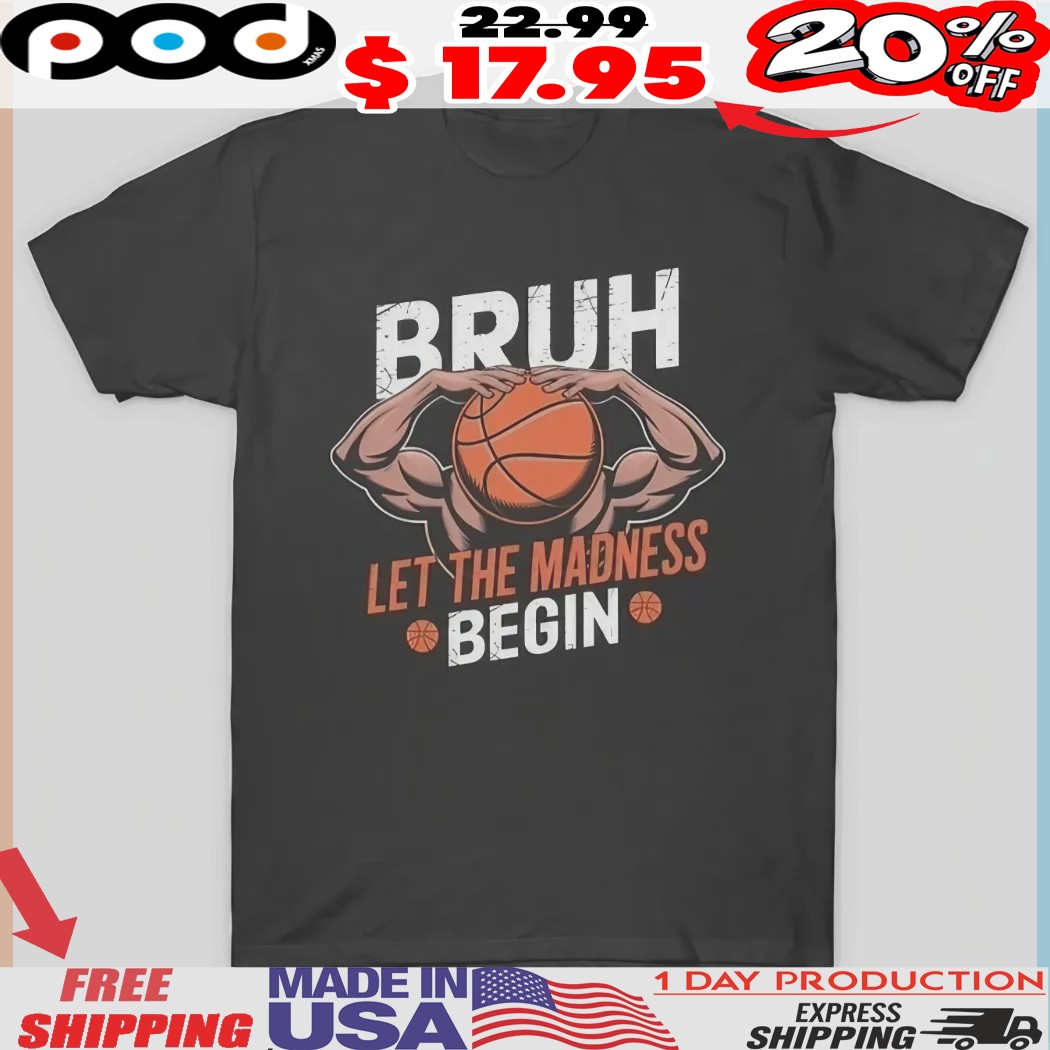 Bruh Let The Madness Begin Basketball Shirt 1 Bruh Let The Madness Begin Basketball Shirt