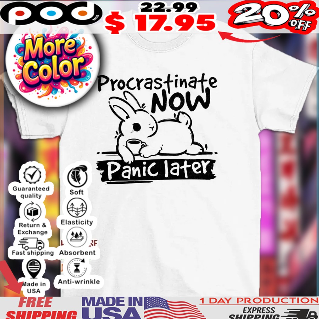 Bunny procrastinate now panic later shirt