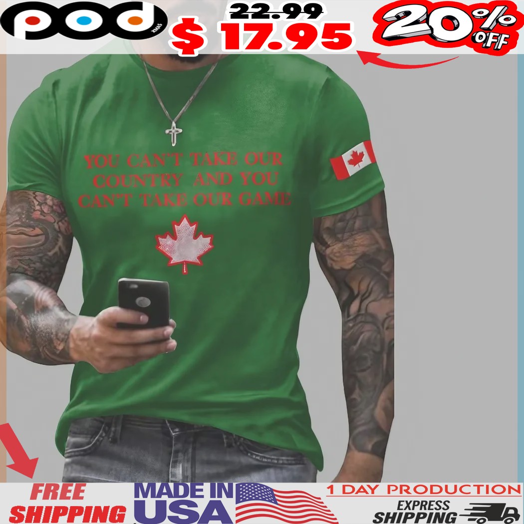 Canada Quote You Can't Take Our Country And You Can't Take Our Game Maple Leaf Shirt 1 Canada Quote You Can't Take Our Country And You Can't Take Our Game Maple Leaf Shirt