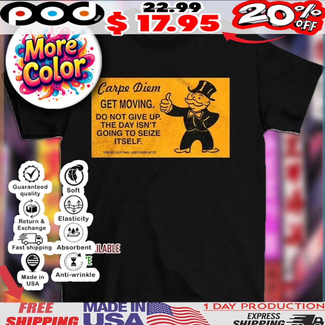 Carpe Diem get moving do not give up the day isn’t going to seize itself you’ve got this just keep at it 2025 shirt
