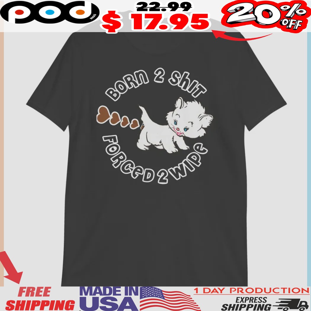 Cat Born 2 Shit Forced 2 Wipe Heart Shirt