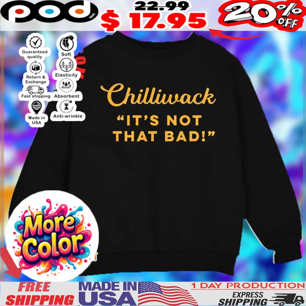 Chilliwack it’s not that bad 2025 shirt