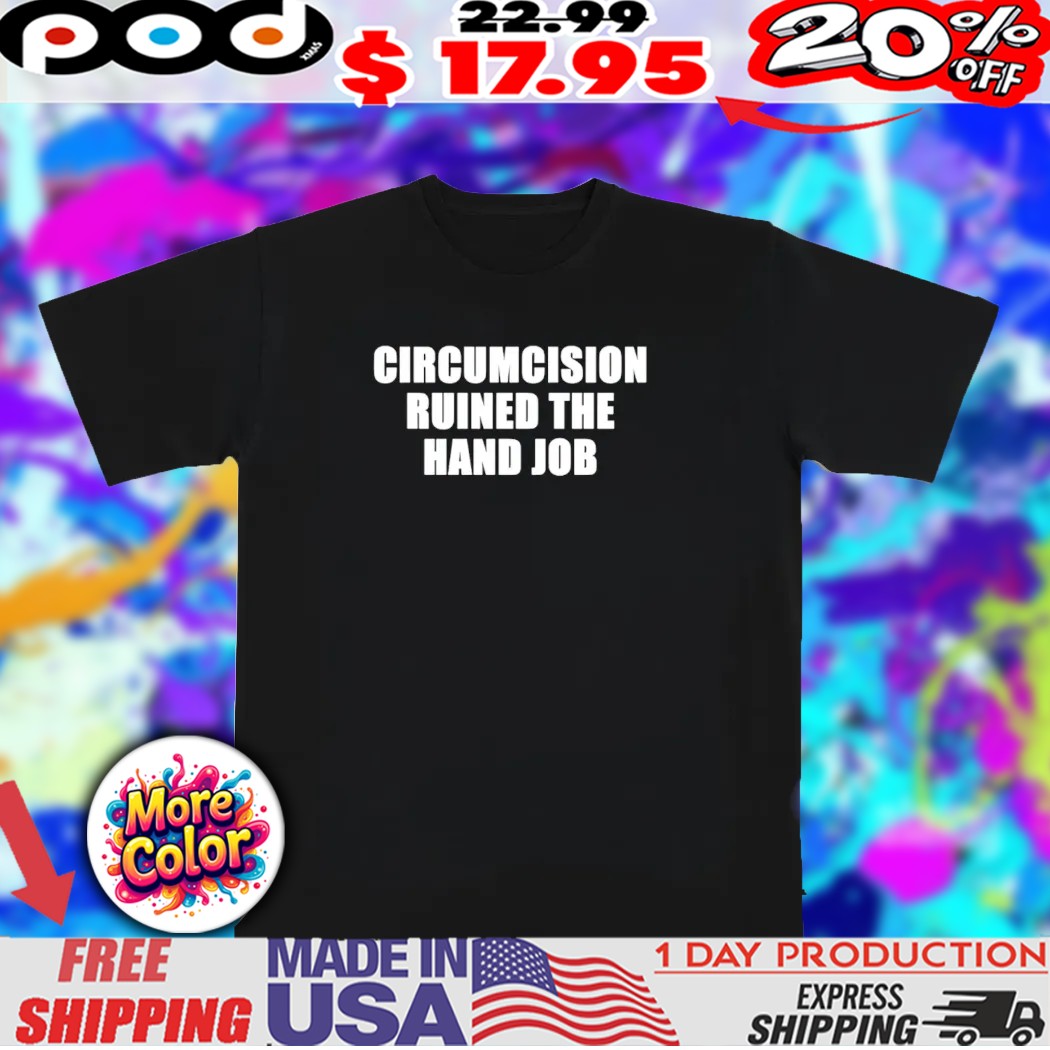 Circumcision ruined the hand job quote shirt