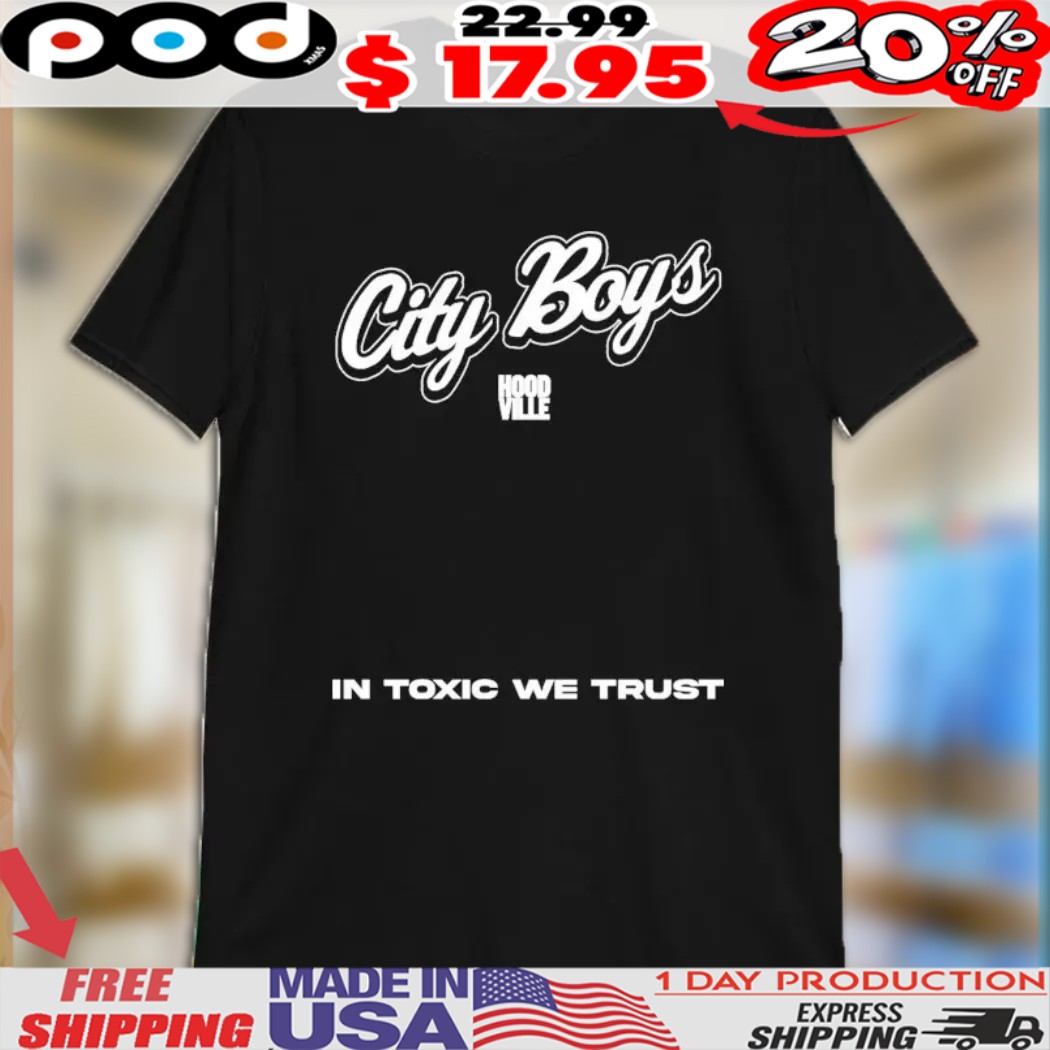 City Boys Hoodville In Toxic We Trust Shirt