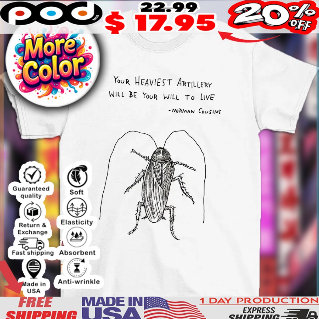 Cockroach your heaviest artillery will be your will to live shirt