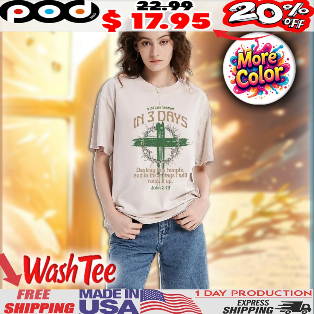 Crown Of Thorns A Lot Can Happen In 3 Days Destroy This Temple, And In Three Days I Will Raise It Up John 2 19 Easter Christian Shirt