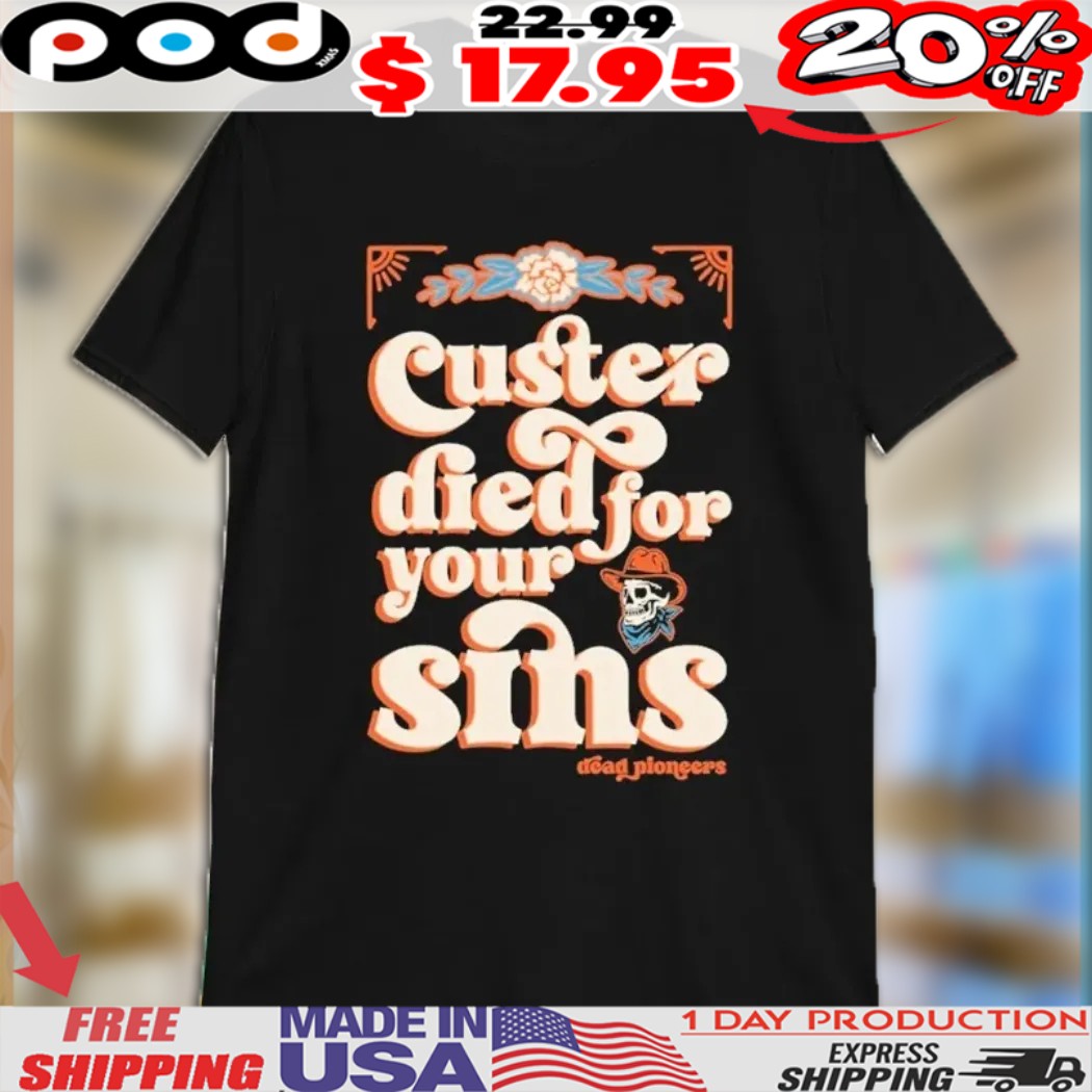 Custer Died For Your Sins Shirt