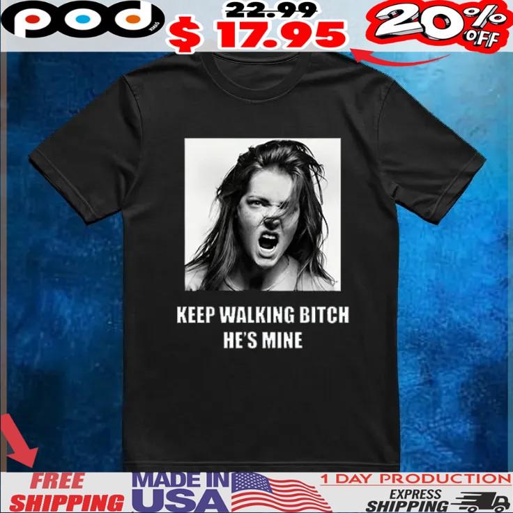 Custom keep walking bitch he's mine t shirt