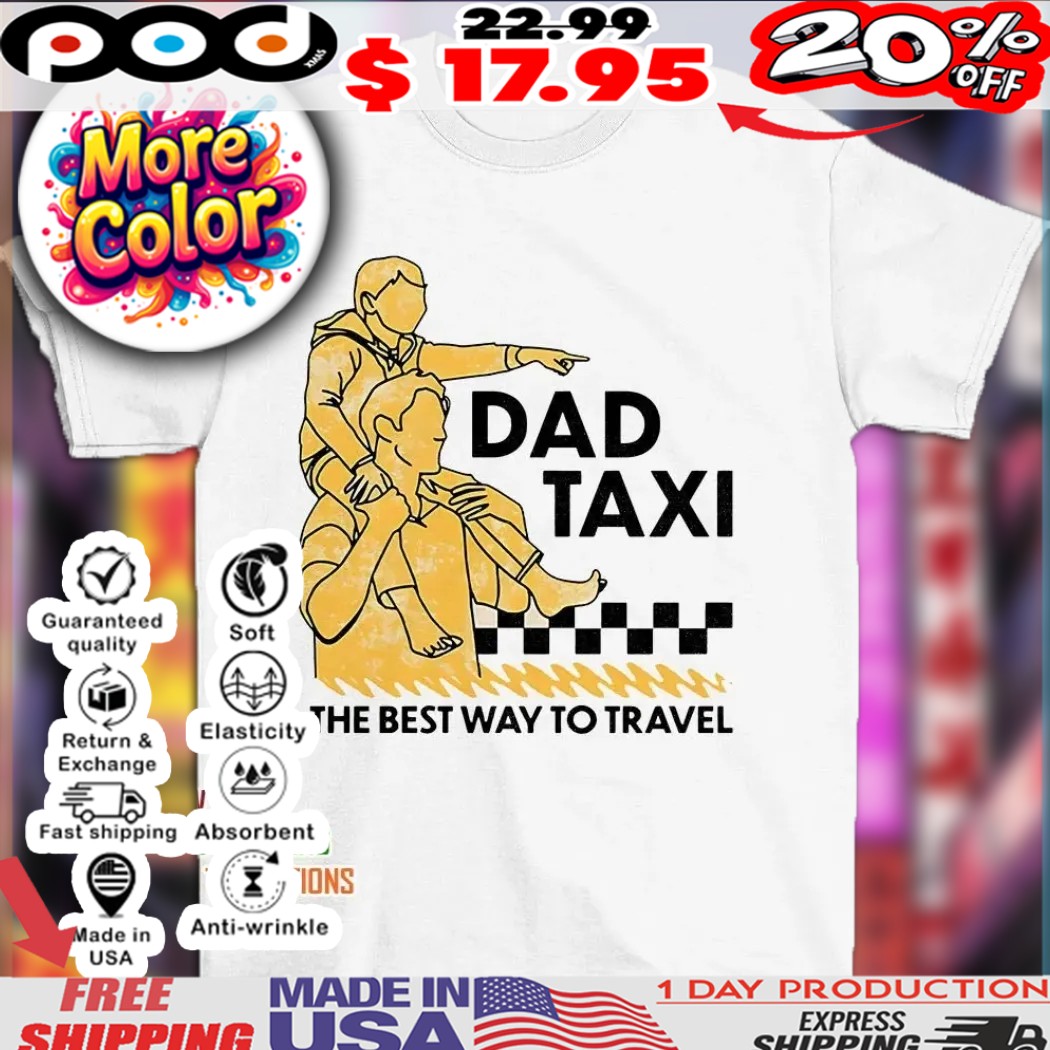 Dad taxi the best way to travel dad and child shirt