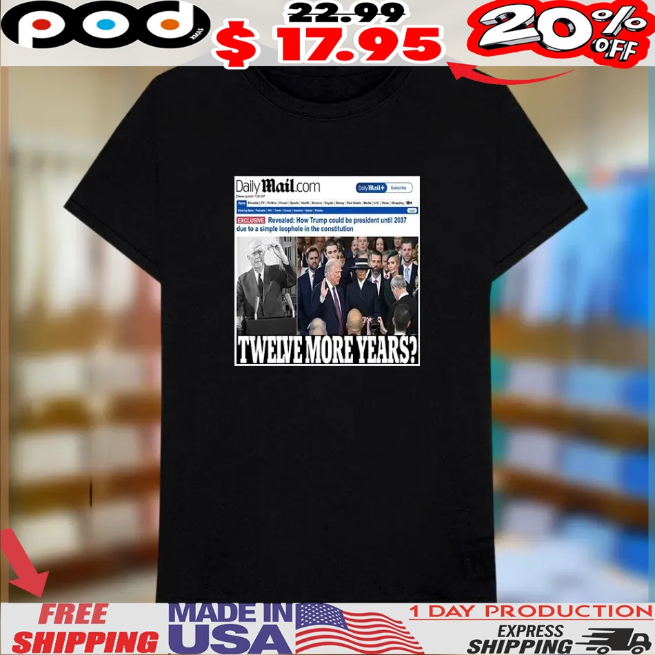 Daily Mail Trump Twelve More Year Shirt