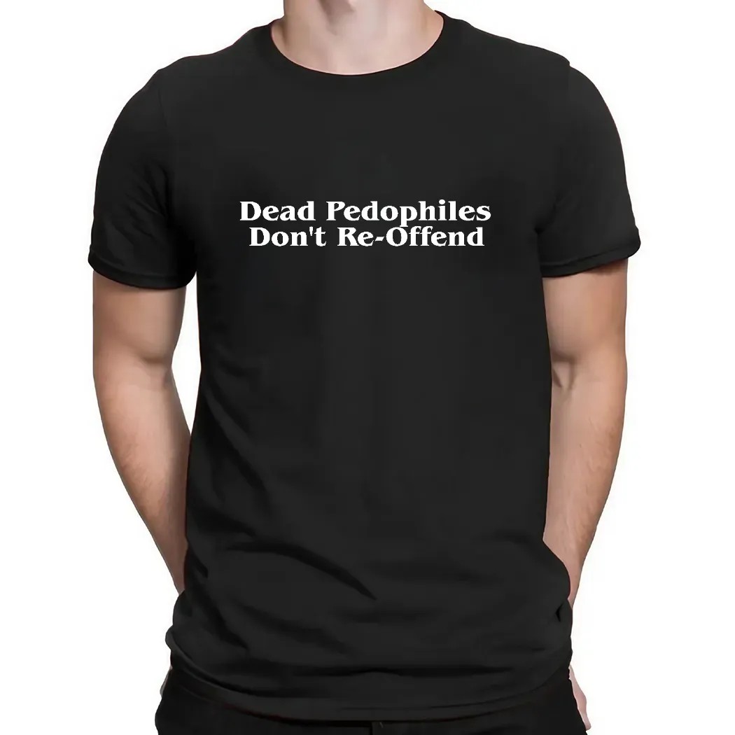 Dead Pedophiles Don't Re Offend Shirt
