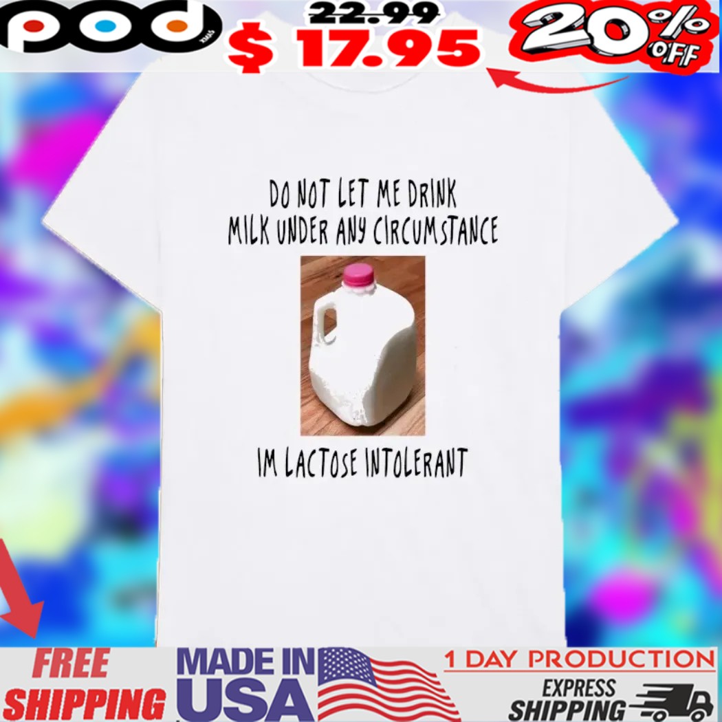Do Not Let Me Drink Milk Under Any Circumstance I’m Lactose Intolerant Milk Container Shirt 1 Do Not Let Me Drink Milk Under Any Circumstance I’m Lactose Intolerant Milk Container Shirt