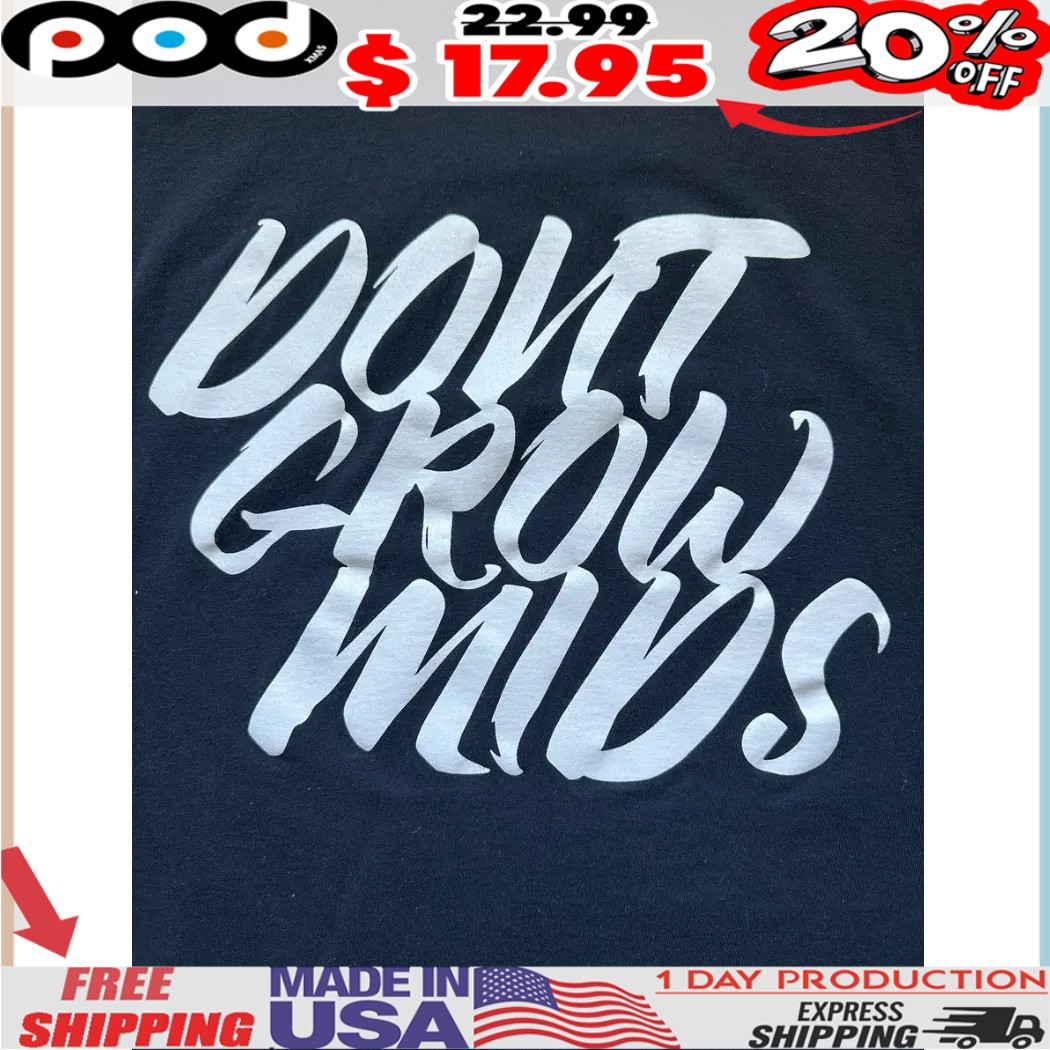 Don't Grow Mids Shirt