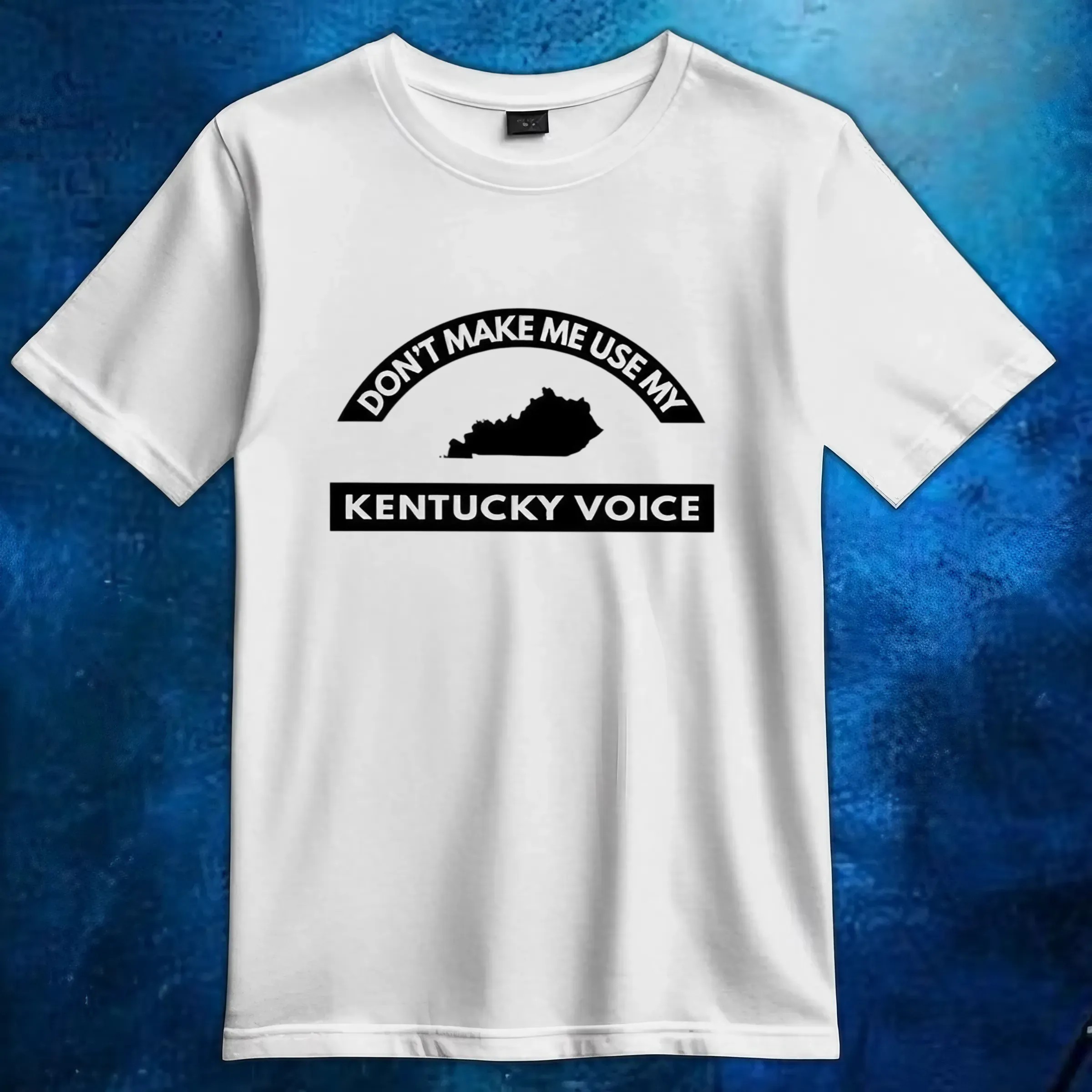 Don’t Make Me Use My Kentucky Voice T Shirt 6 Don’t Make Me Use My Kentucky Voice T Shirt